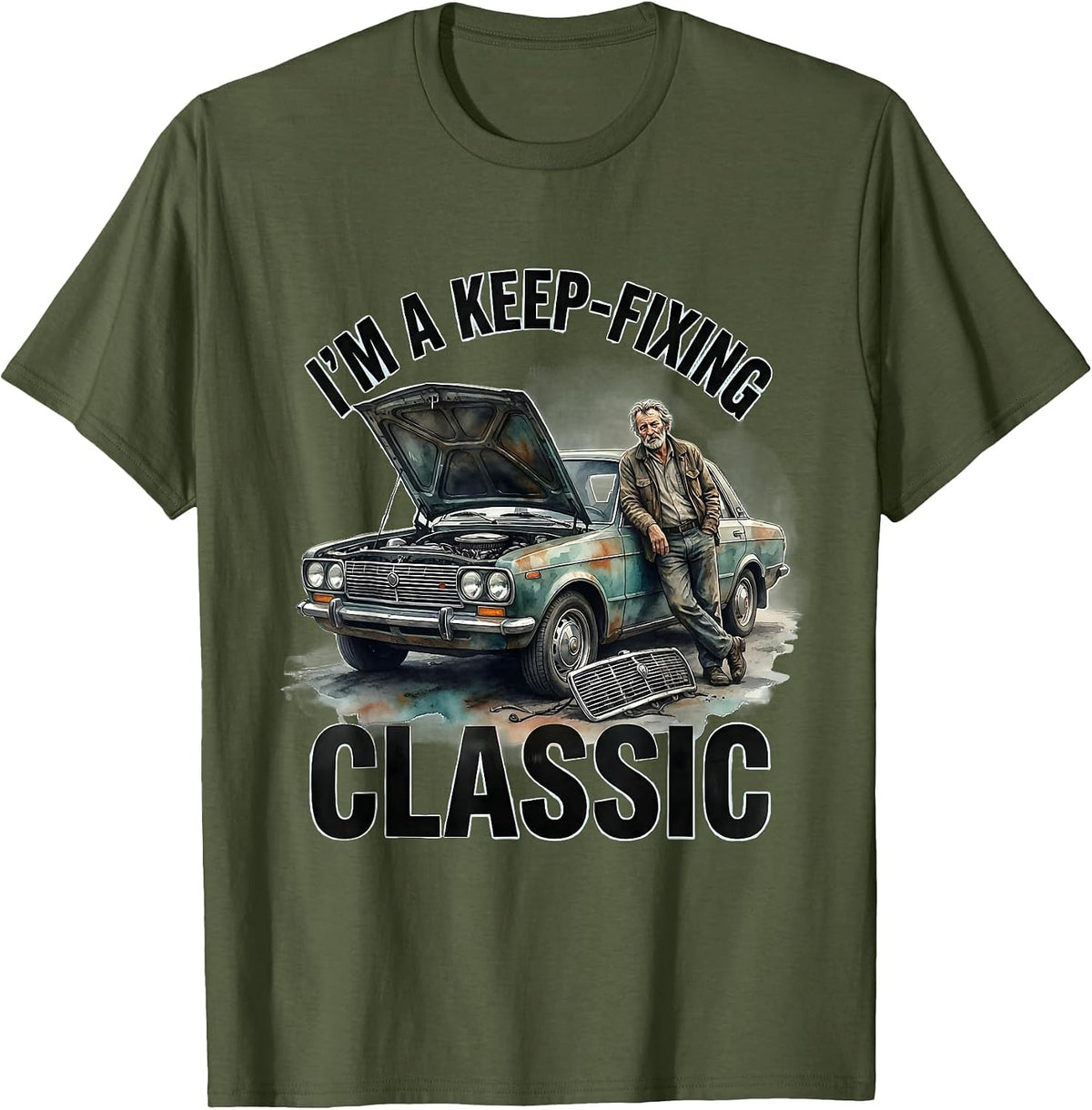 Men's I'm A Keep-Fixing Classic Funny Classic Car Guy Humor T-Shirt - Olive Green