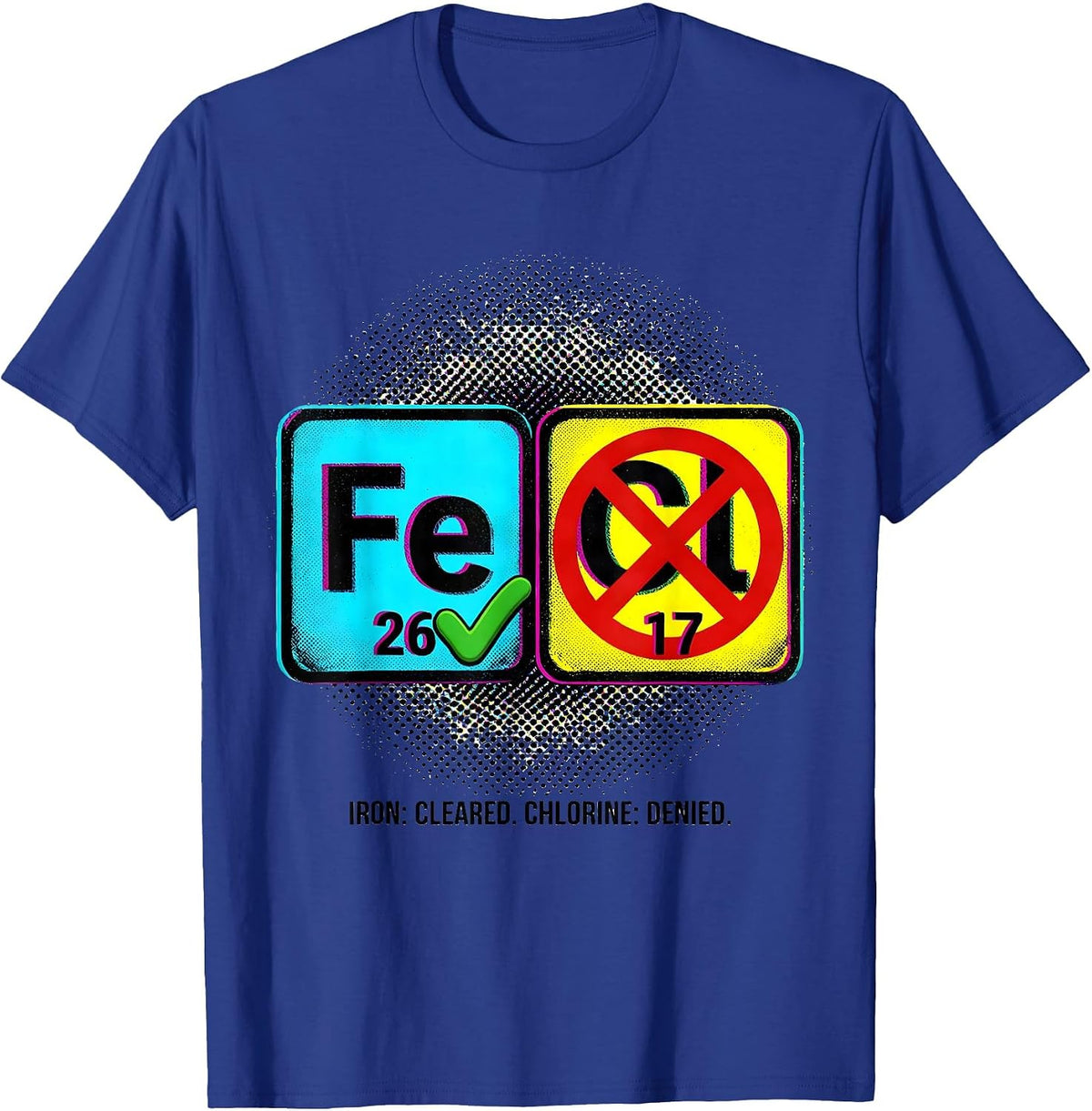 Iron: Cleared. Chlorine: Denied Funny Science Teacher T-Shirt - Royal Blue