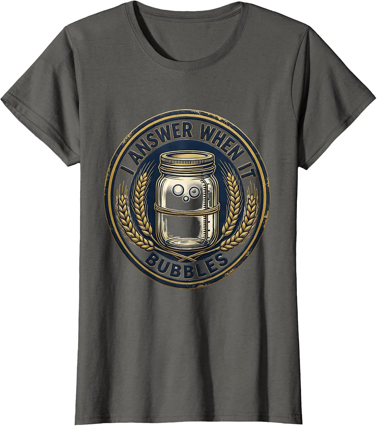 Women's I Answer When It Bubbles Funny Home Baker Sourdough Starter T-Shirt - Asphalt Grey