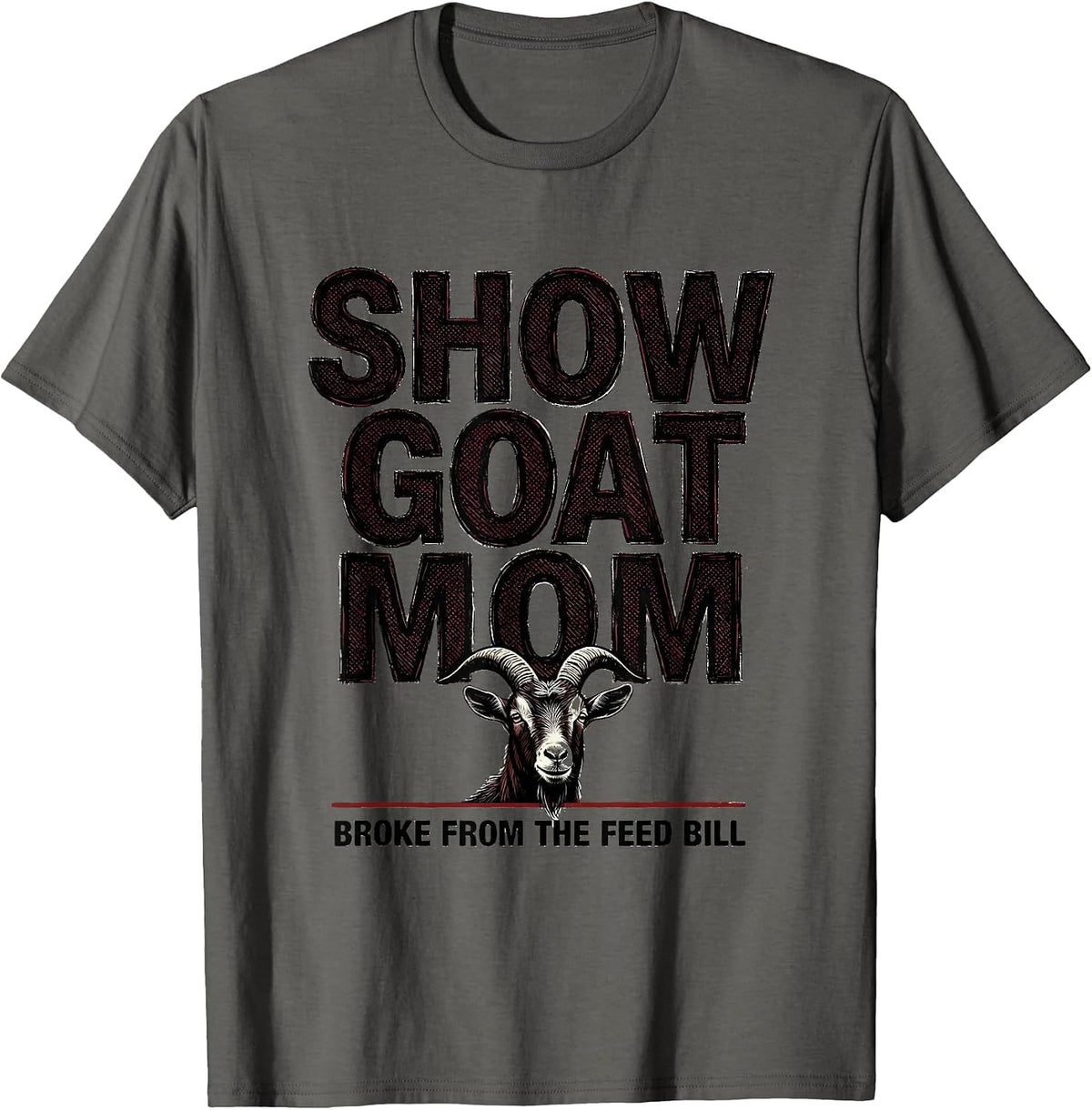 Show Goat Mom, Broke From The Feed Bill Funny T-Shirt - Asphalt Grey