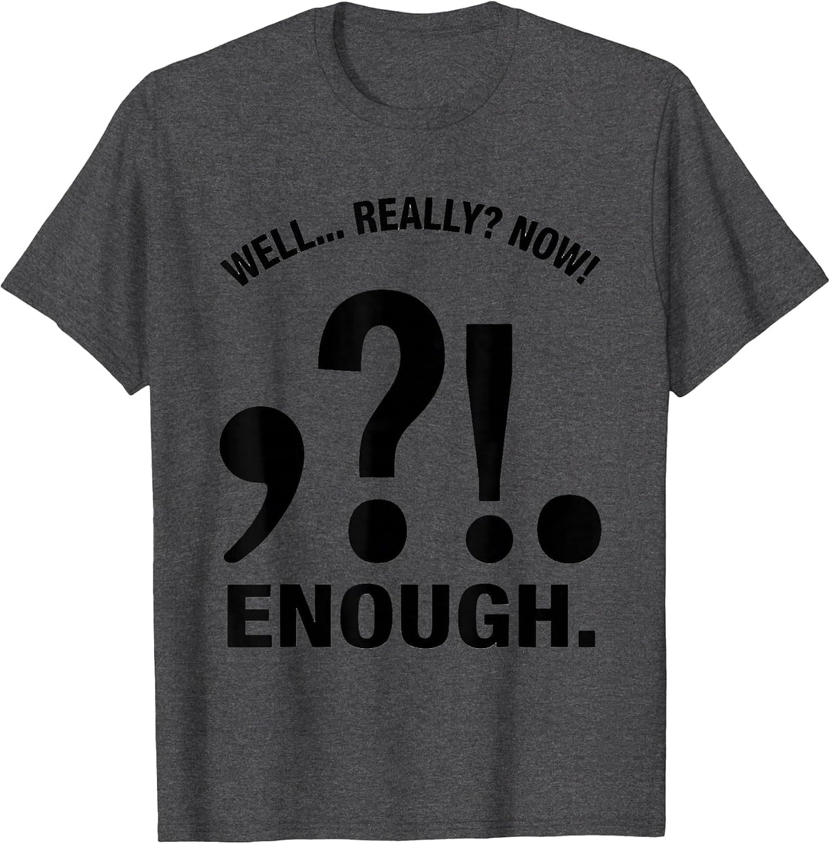 Well... Really? Now! Enough Funny Grammar Teacher T-Shirt - Dark Heather Grey