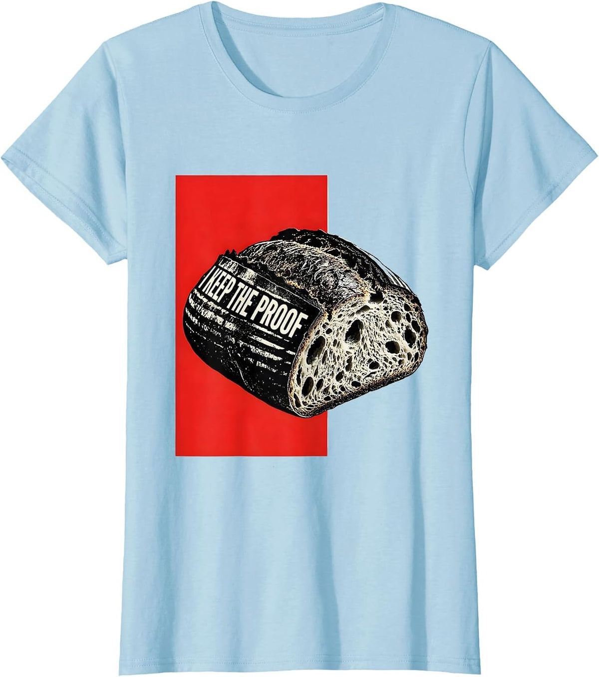 Women's I Keep The Proof Funny Sourdough Baker Bread Baking Humor T-Shirt - Baby Blue