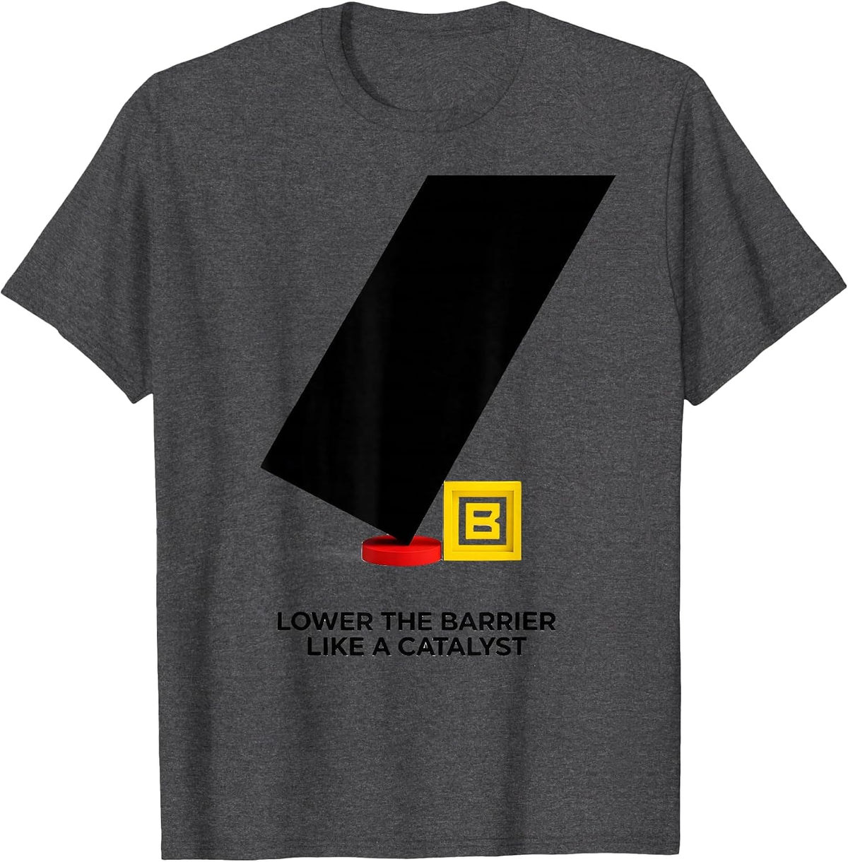 Lower The Barrier Like A Catalyst Funny Chemistry Science T-Shirt - Dark Heather Grey