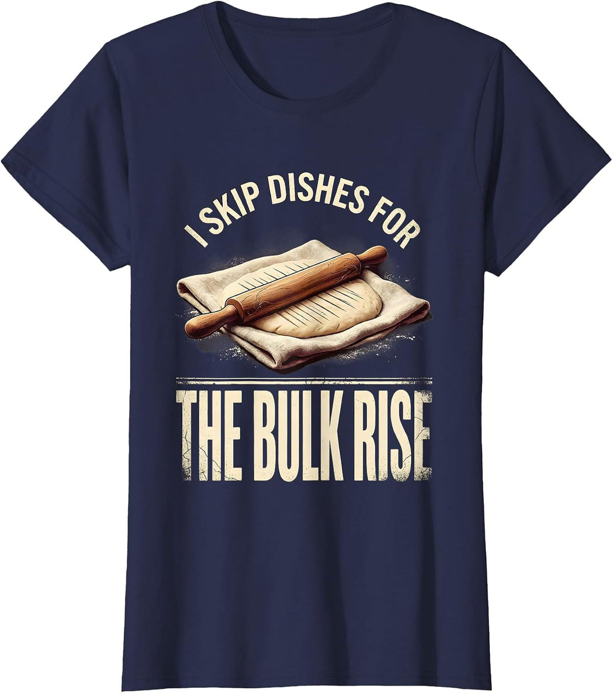 Women's I Skip Dishes For The Bulk Rise Funny Baker Sourdough Gift T-Shirt - Navy Blue