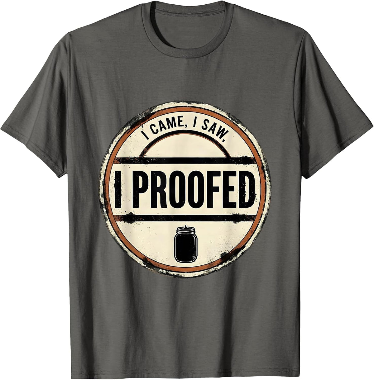 Men's I Came, I Saw, I Proofed Funny Baker Sourdough Starter Gift T-Shirt - Asphalt Grey