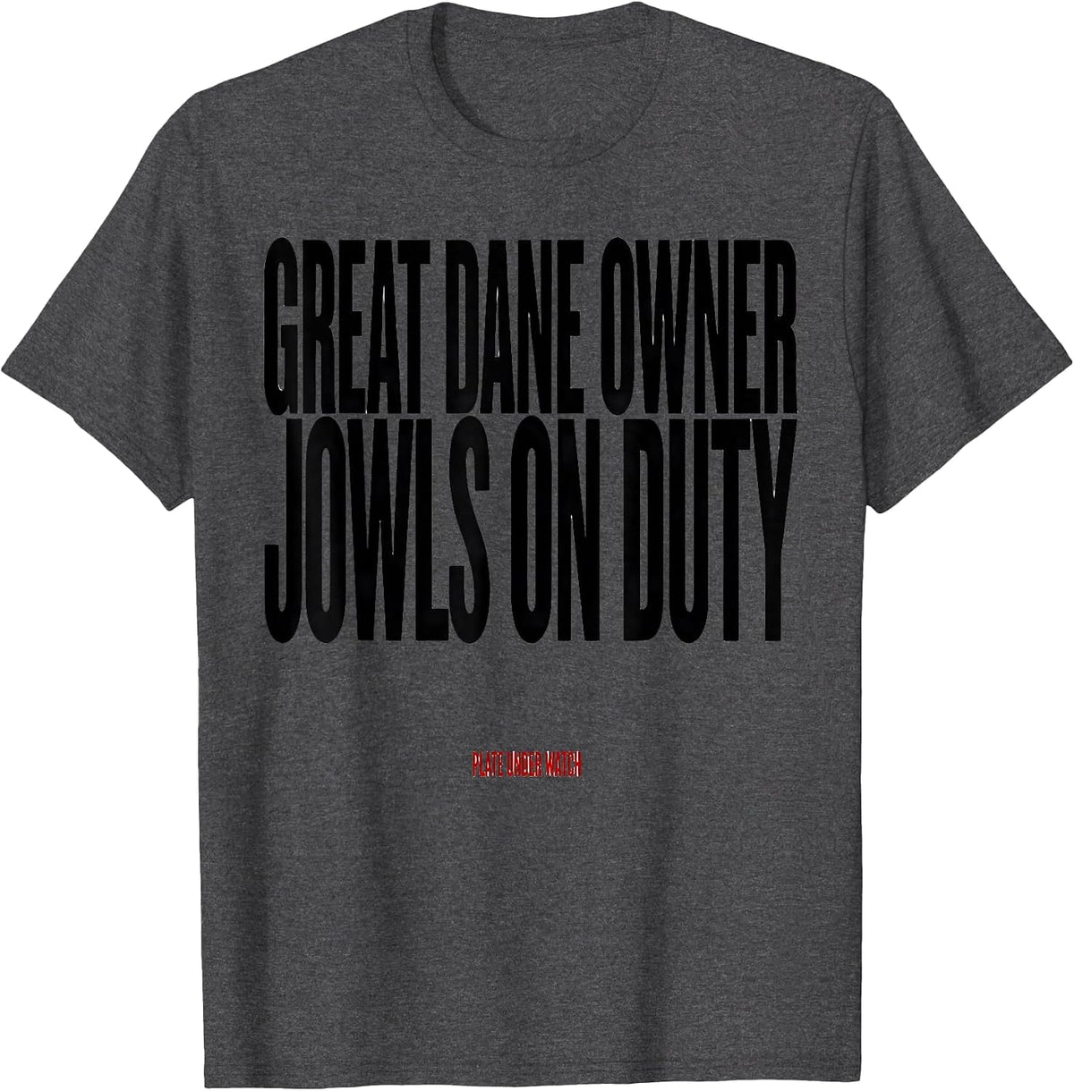 Great Dane Owner: Jowls On Duty, Plate Under Watch Dog Dad T-Shirt - Dark Heather Grey