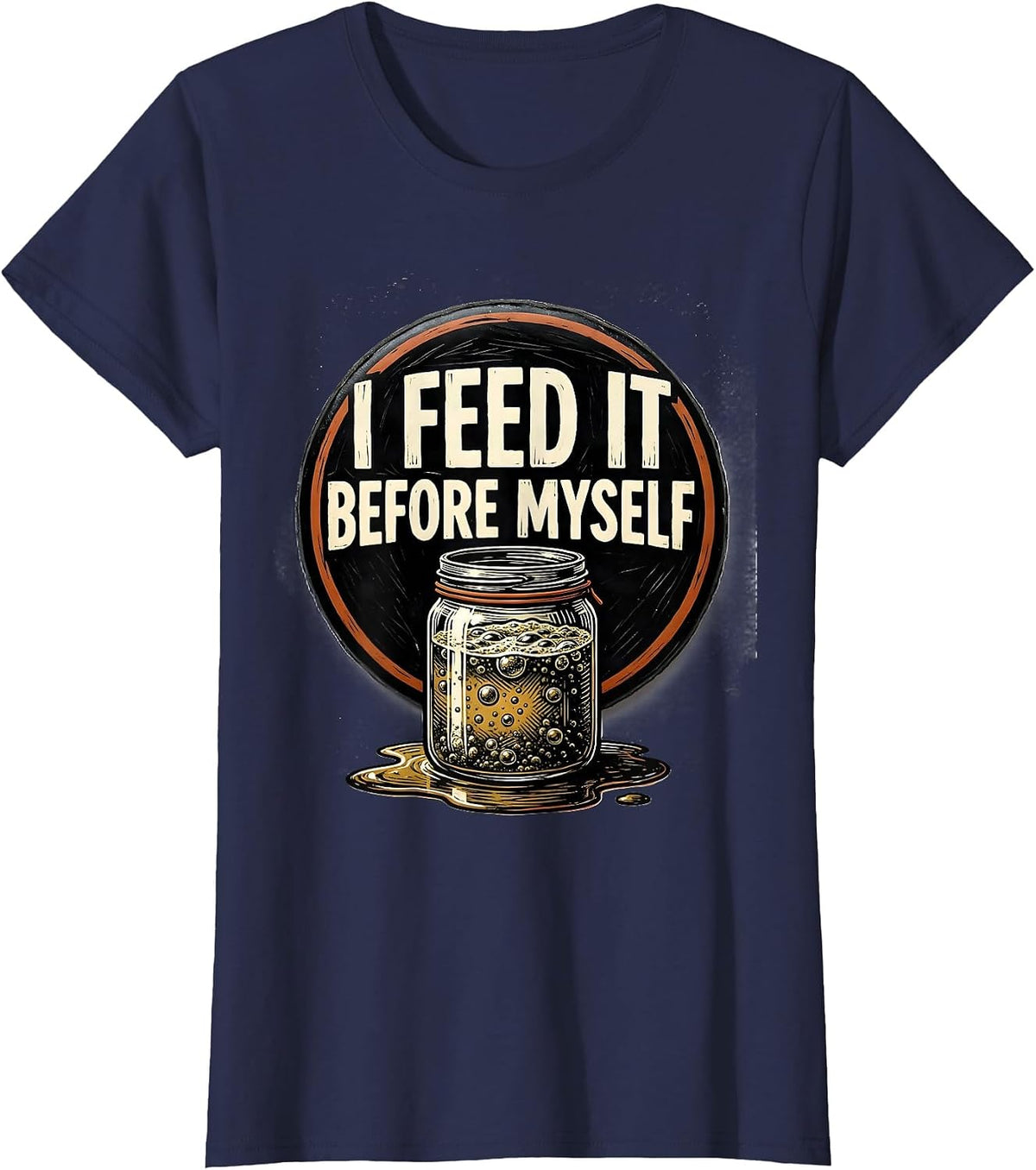 Women's I Feed It Before Myself Funny Baker Sourdough Starter T-Shirt - Navy Blue