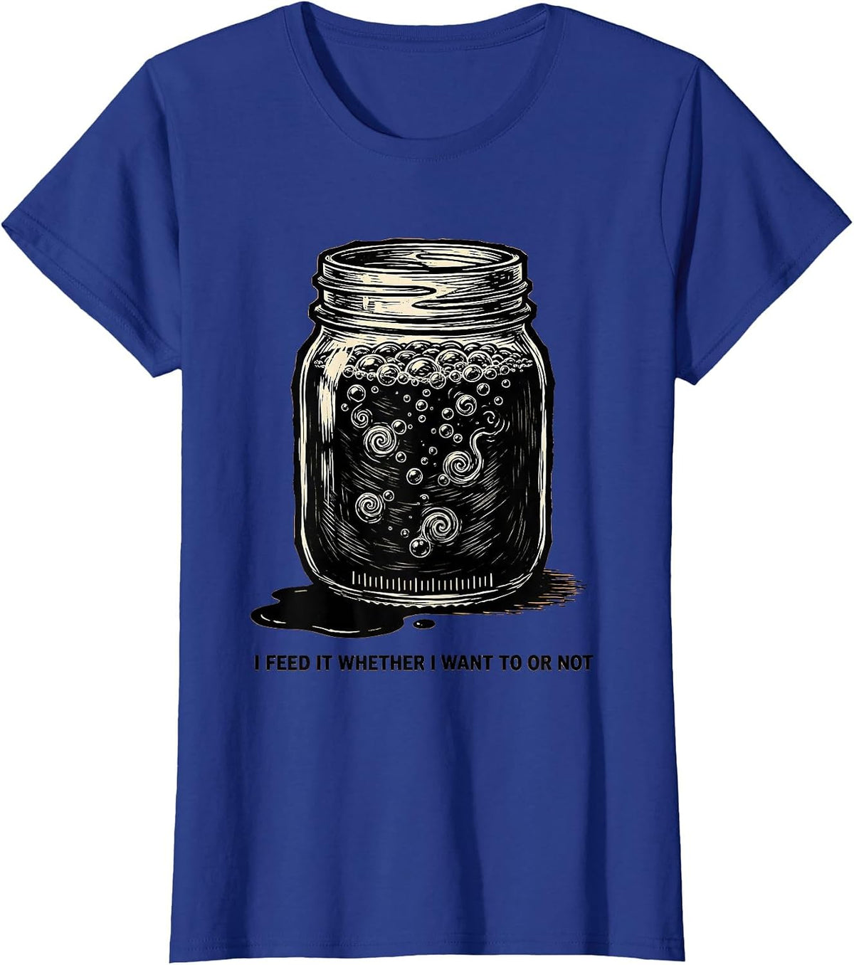 Women's I Feed It Whether I Want To Or Not Funny Baker Sourdough T-Shirt - Royal Blue