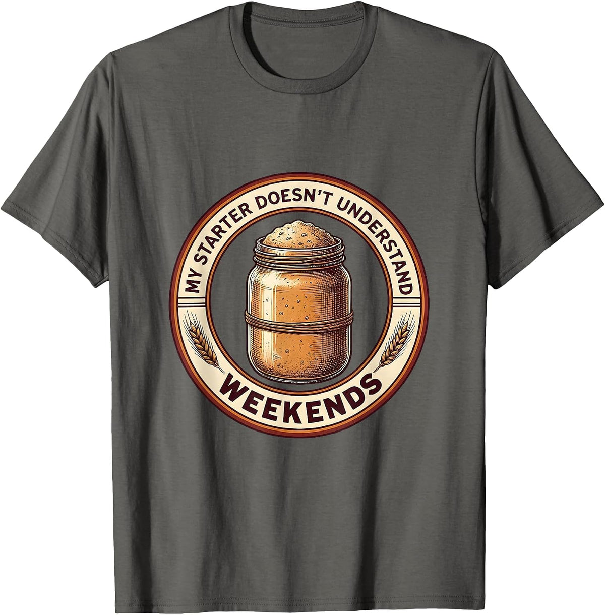 My Starter Doesn't Understand Weekends Funny Sourdough Baker T-Shirt - Asphalt Grey