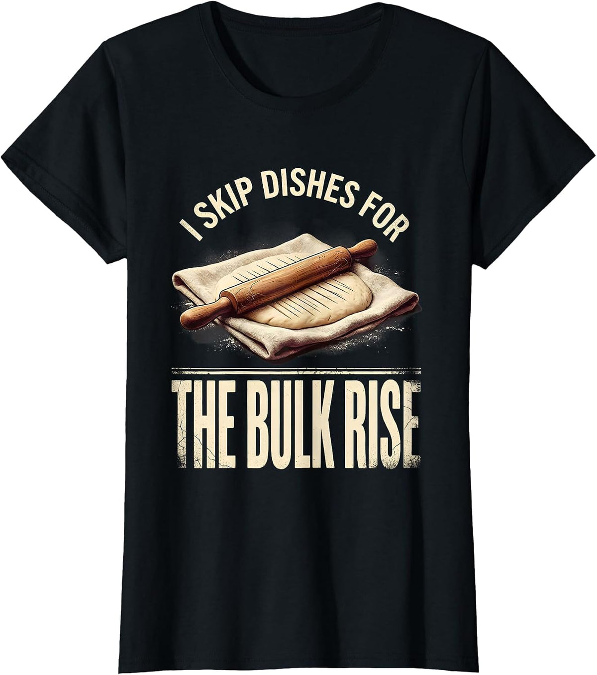 Women's I Skip Dishes For The Bulk Rise Funny Baker Sourdough Gift T-Shirt - Black
