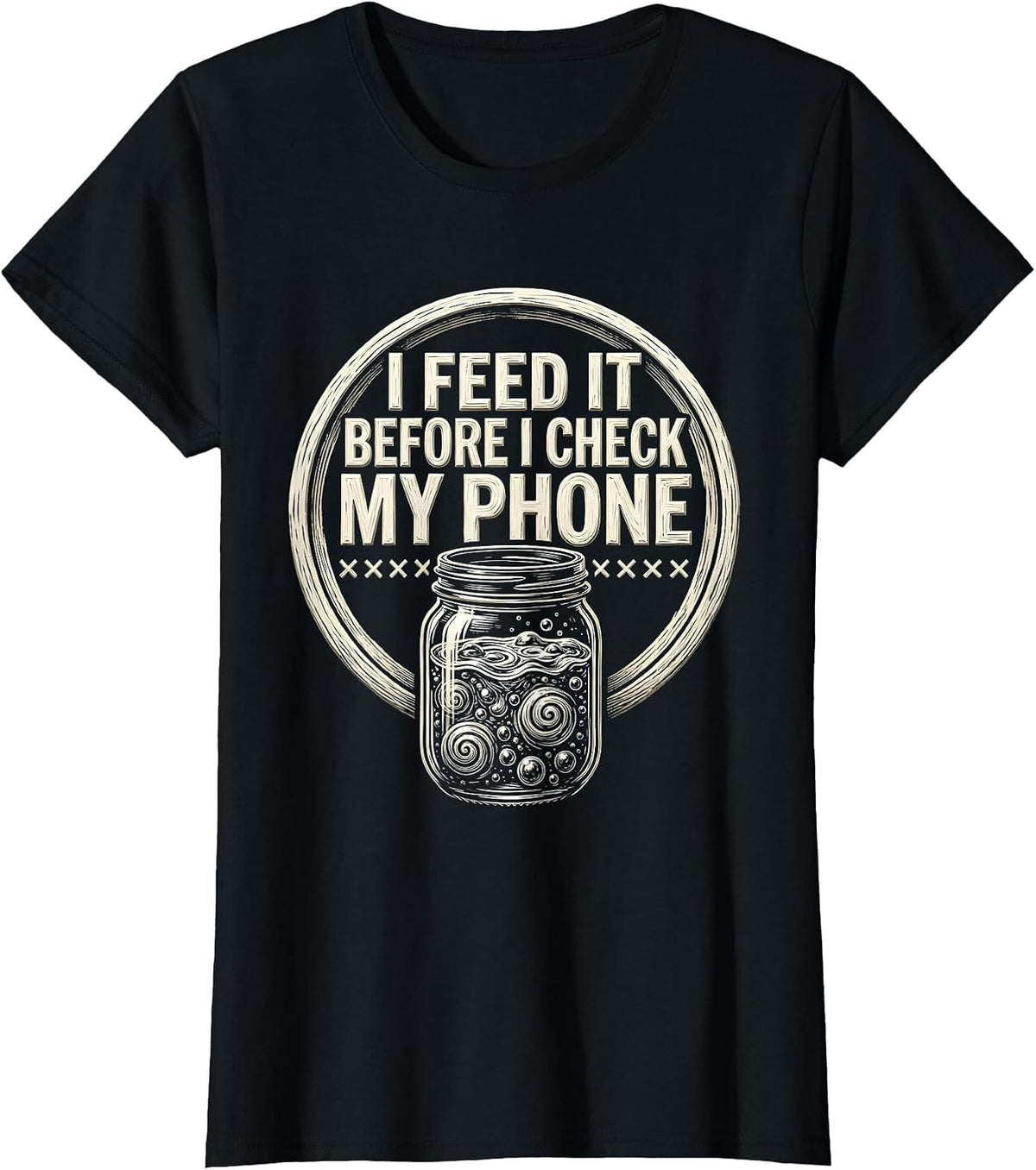 Women's I Feed It Before I Check My Phone Funny Baker Sourdough T-Shirt - Black
