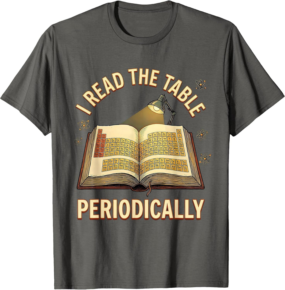 I Read The Table Periodically Funny Science Nerd Humor T-Shirt - Asphalt Grey