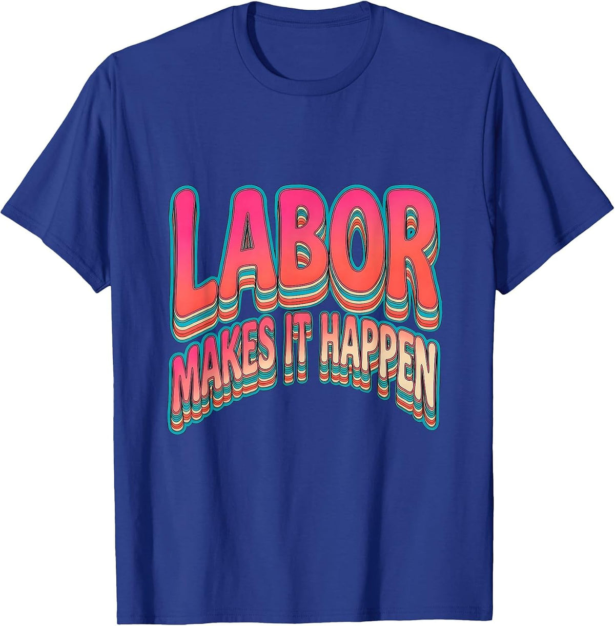 Labor Makes It Happen Labor Day Graphic Design T-Shirt - Royal Blue