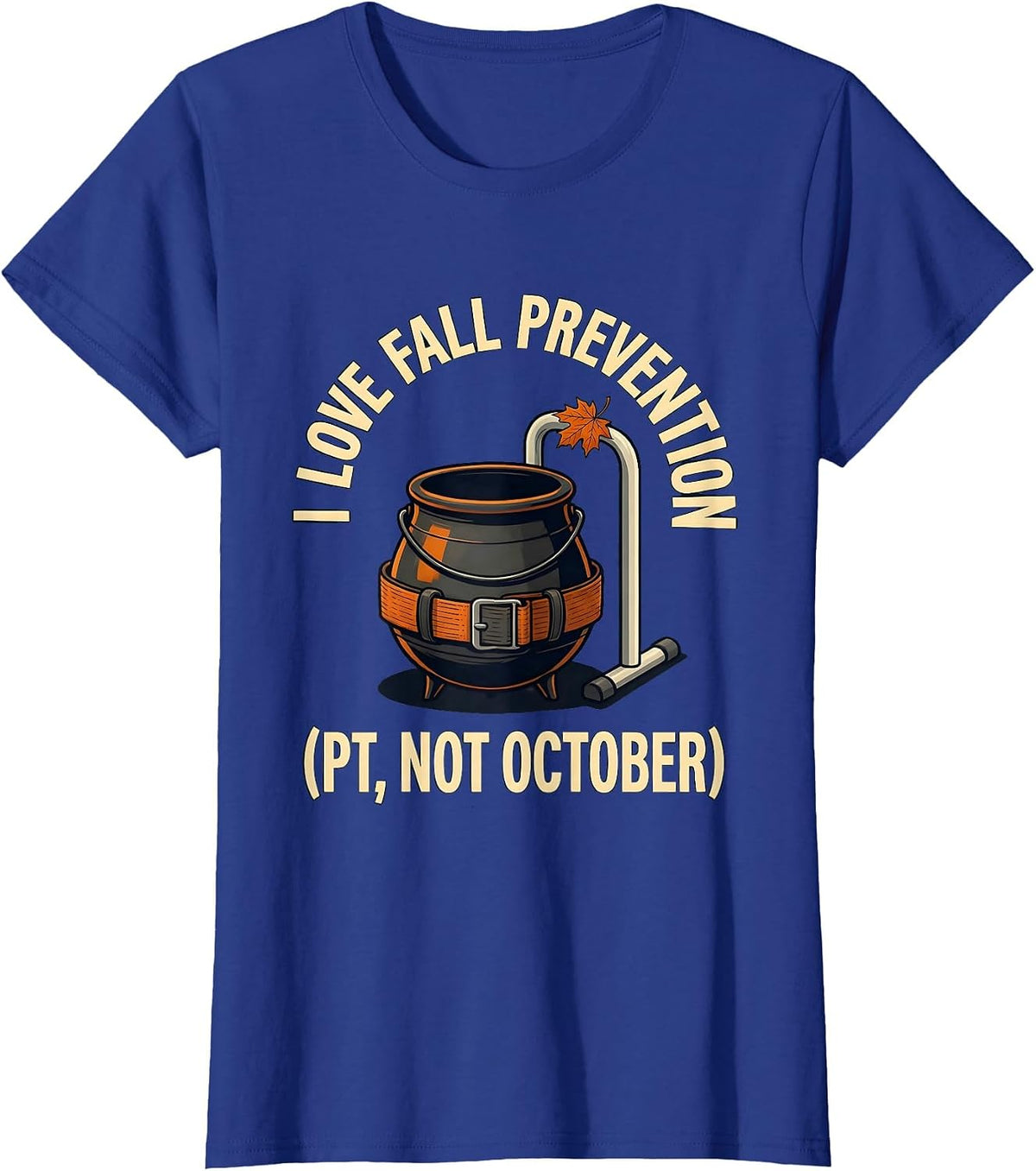 Women's I Love Fall Prevention PT Not October Funny Healthcare T-Shirt - Royal Blue