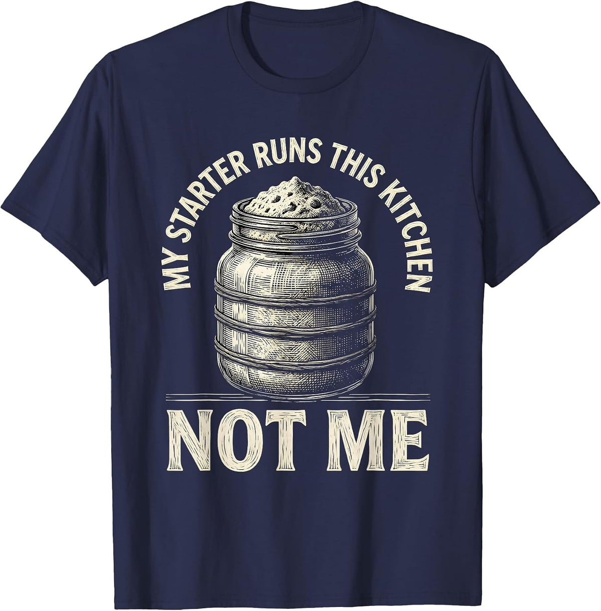 My Starter Runs This Kitchen, Not Me Funny Sourdough Baker T-Shirt - Navy Blue