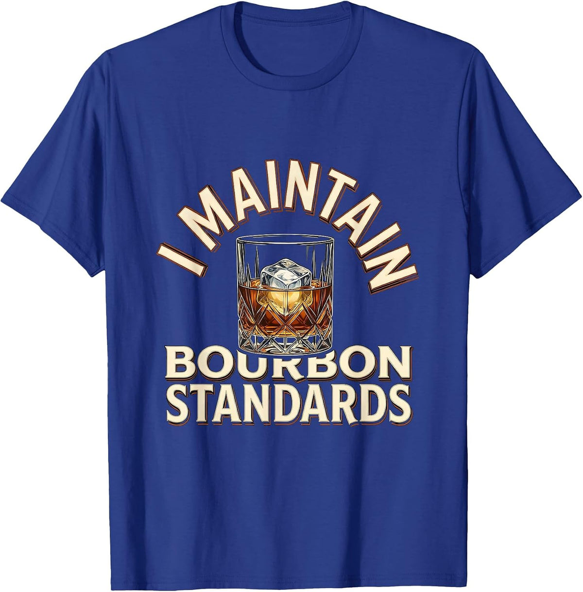 I Maintain Bourbon Standards Funny Bourbon Lover Gift T-Shirt - Royal Blue