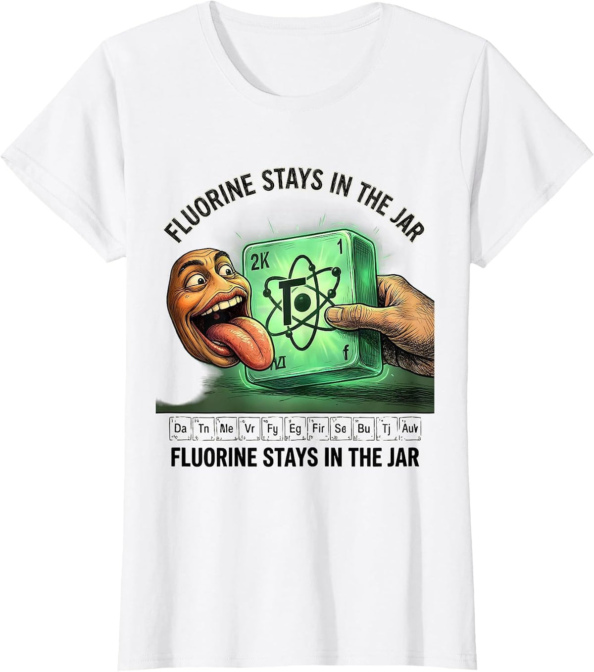 Women's Fluorine Stays In The Jar Funny Periodic Table Science T-Shirt - White