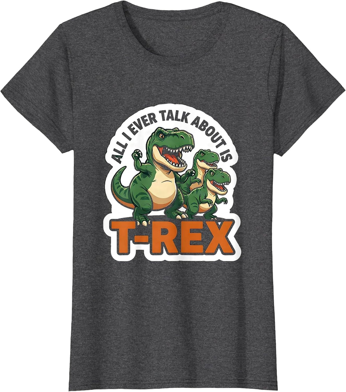 Women's All I Ever Talk About Is T-Rex Funny Dinosaur Kids Humor T-Shirt - Dark Heather Grey