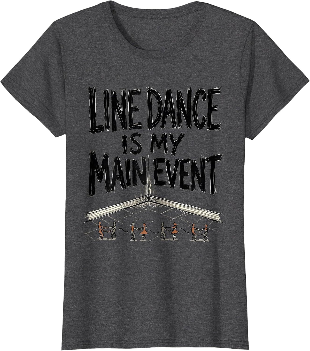Women's Line Dance Is My Main Event Funny Line Dancer Humor T-Shirt - Dark Heather Grey