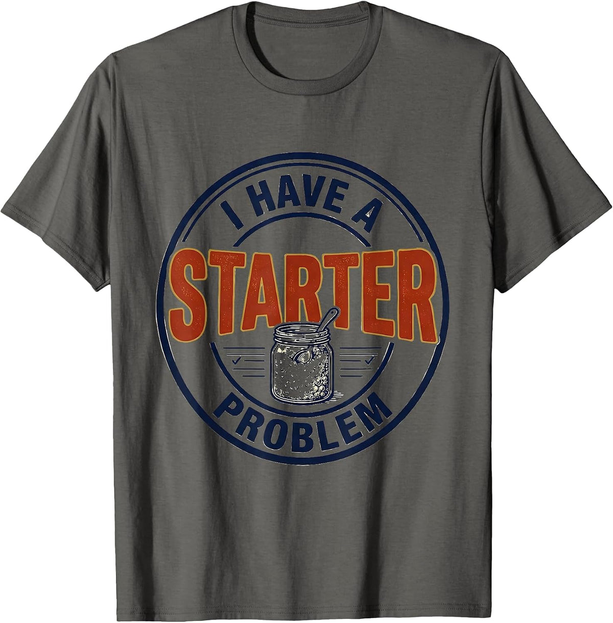I Have A Starter Problem Funny Baker Sourdough Starter T-Shirt - Asphalt Grey