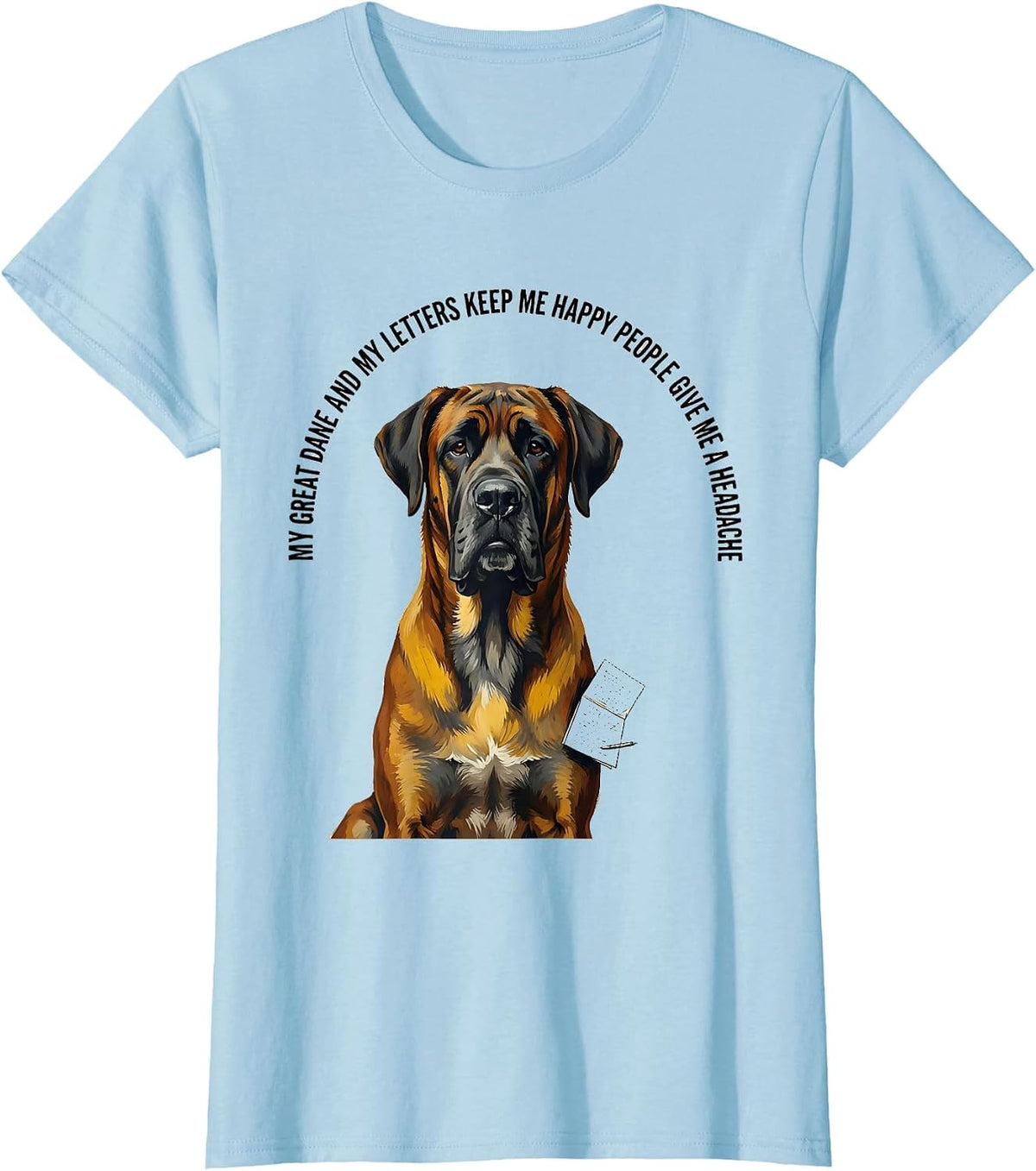 My Great Dane Keeps Me Happy Deadpan Pet Lover Humor T-Shirt - Baby Blue