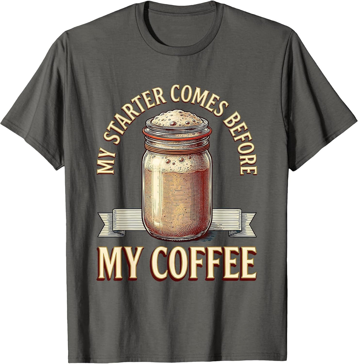 My Starter Comes Before My Coffee Funny Sourdough Baker Gift T-Shirt - Asphalt Grey