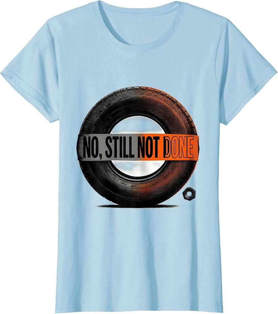 Women's No, Still Not Done Funny Car Enthusiast Mechanic Humor T-Shirt - Baby Blue
