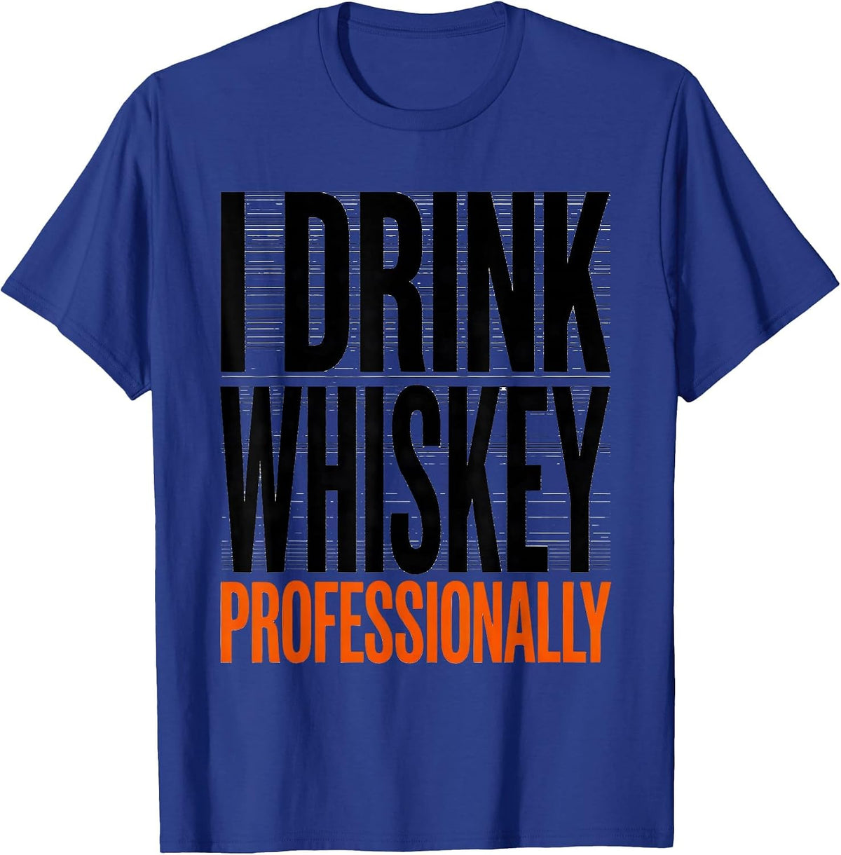 I Drink Whiskey Professionally Funny Bourbon Lover Gift T-Shirt - Royal Blue