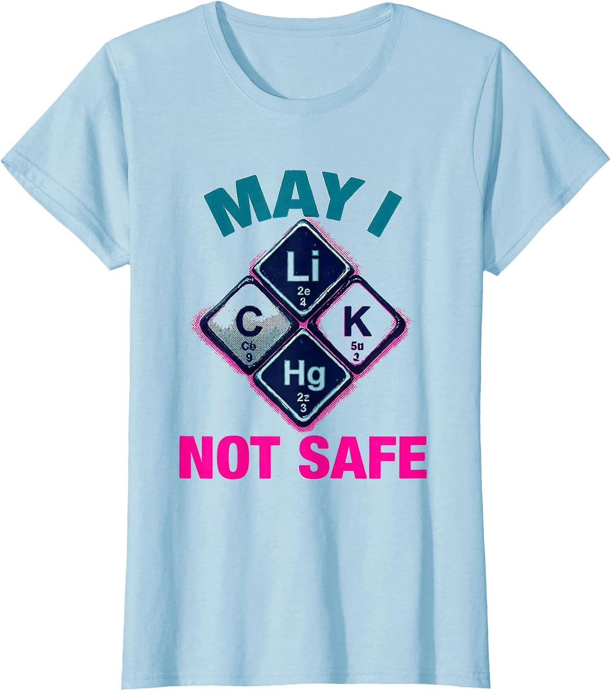 May I Li C K Not Safe Funny Periodic Table Science Teacher T-Shirt - Baby Blue