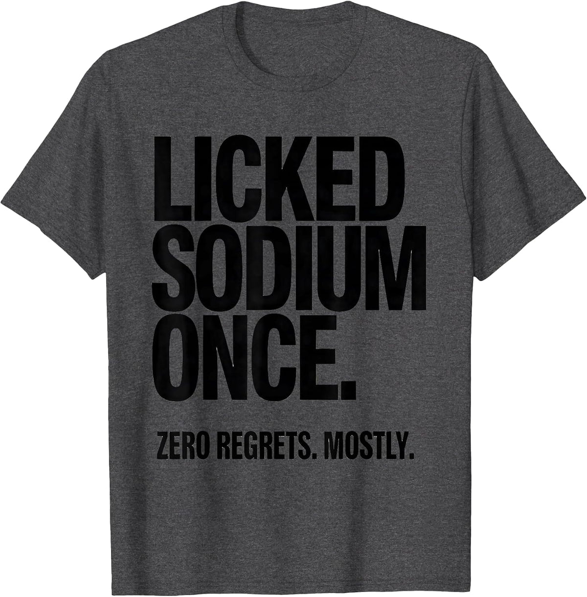 Licked Sodium Once. Zero Regrets. Mostly. Funny Teacher T-Shirt - Dark Heather Grey