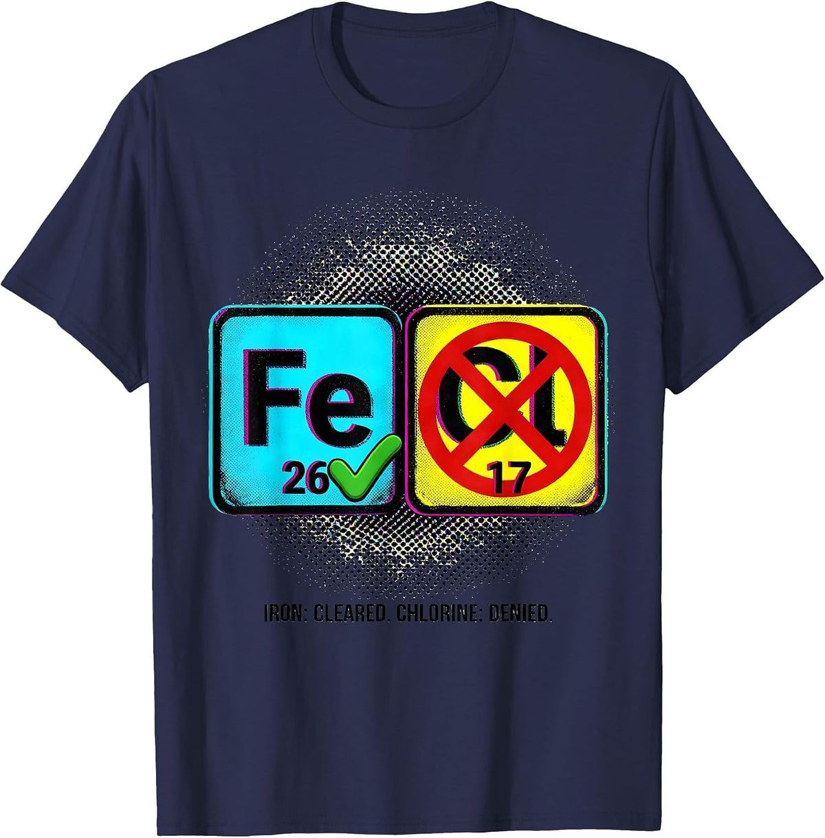 Iron: Cleared. Chlorine: Denied Funny Science Teacher T-Shirt - Navy Blue