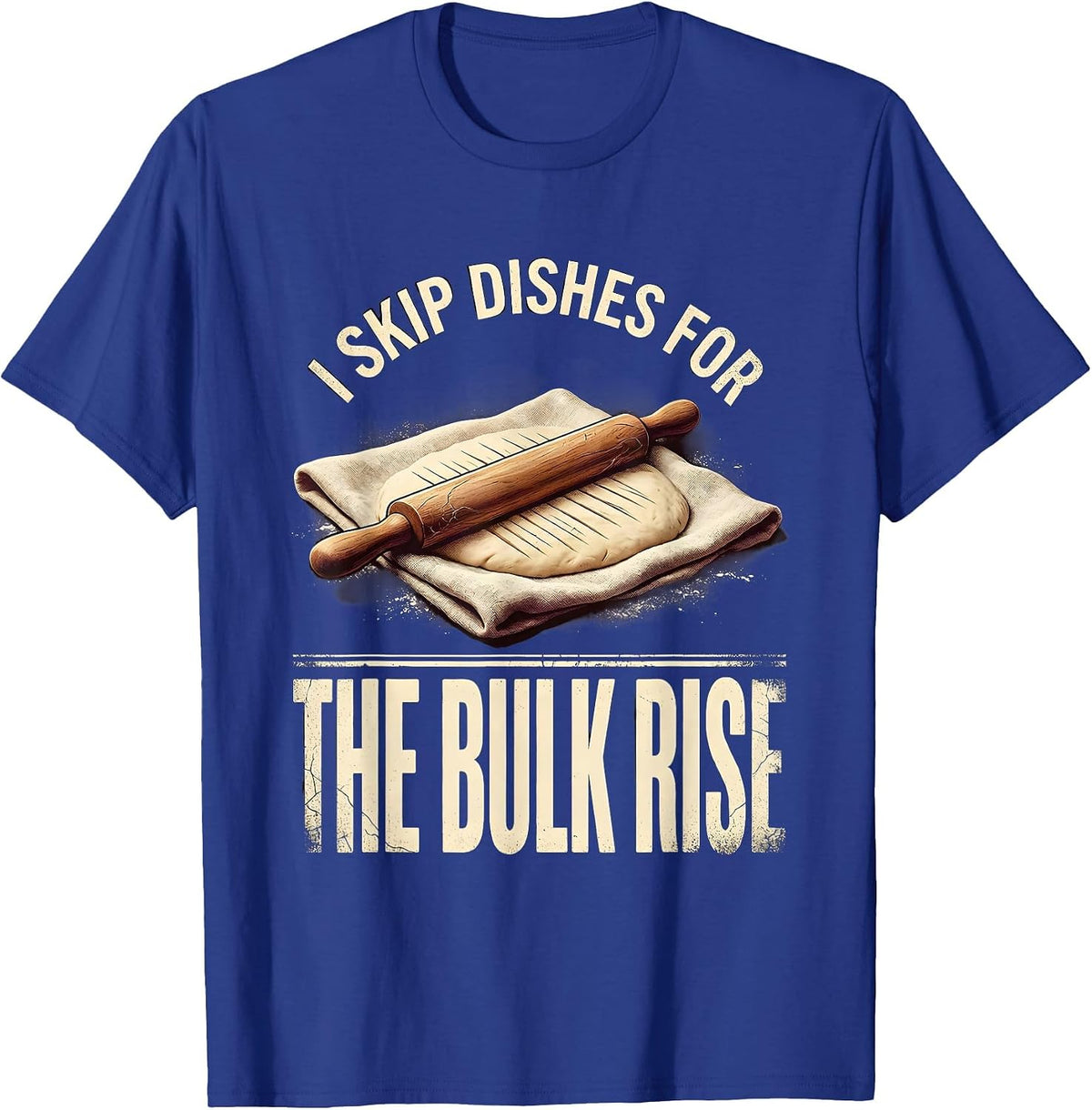 Men's I Skip Dishes For The Bulk Rise Funny Baker Sourdough Gift T-Shirt - Royal Blue