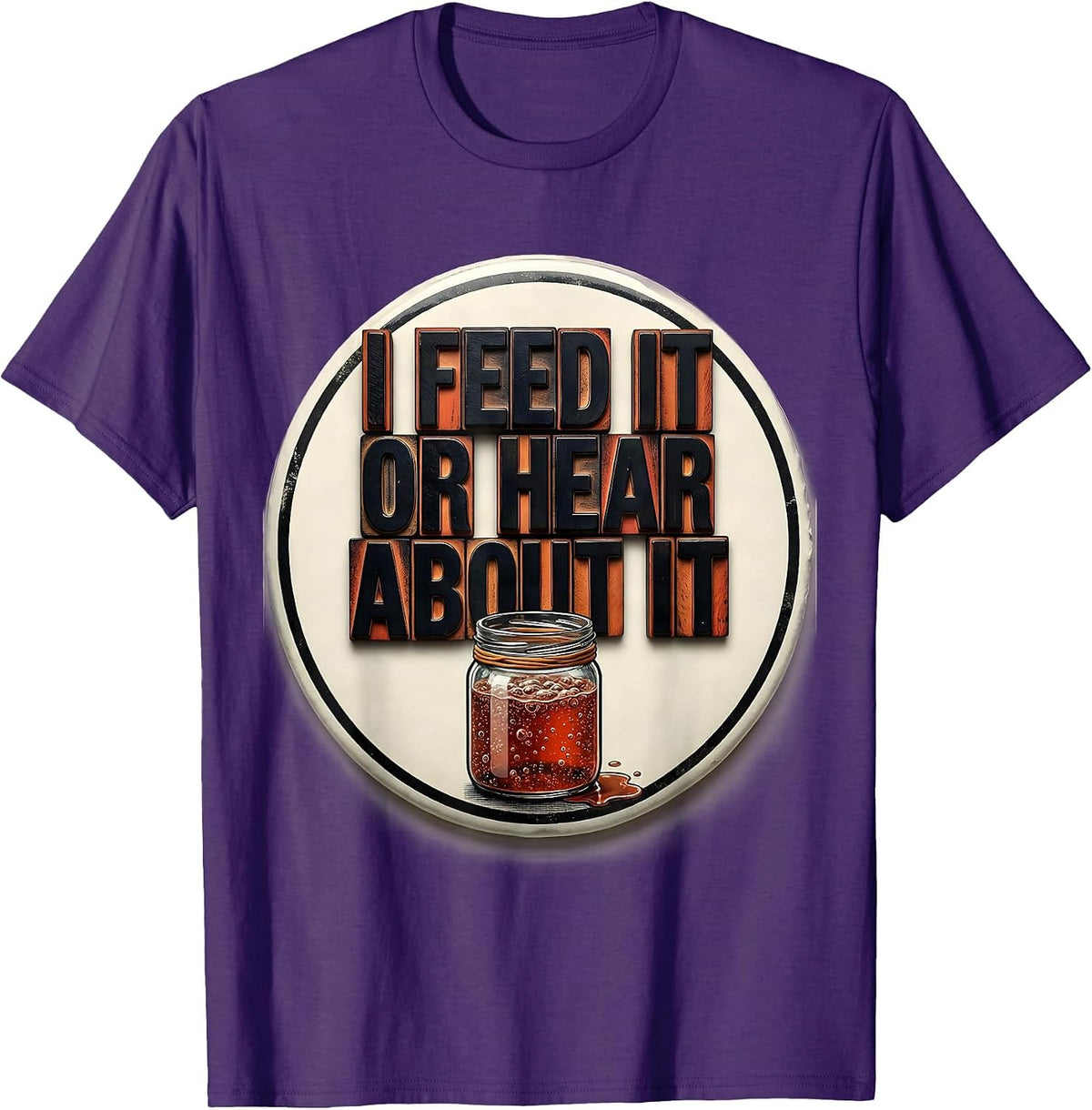 I Feed It Or Hear About It Funny Baker Sourdough Starter T-Shirt - Purple