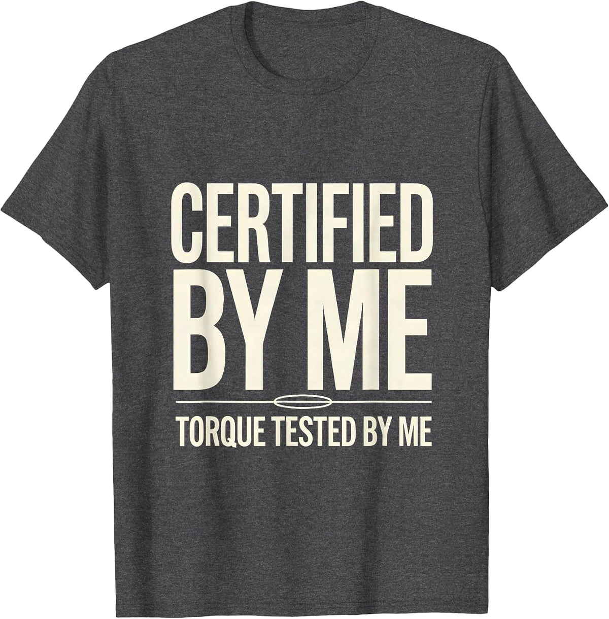 Men's Certified By Me Torque Tested By Me Funny Car Guy Mechanic T-Shirt - Dark Heather Grey
