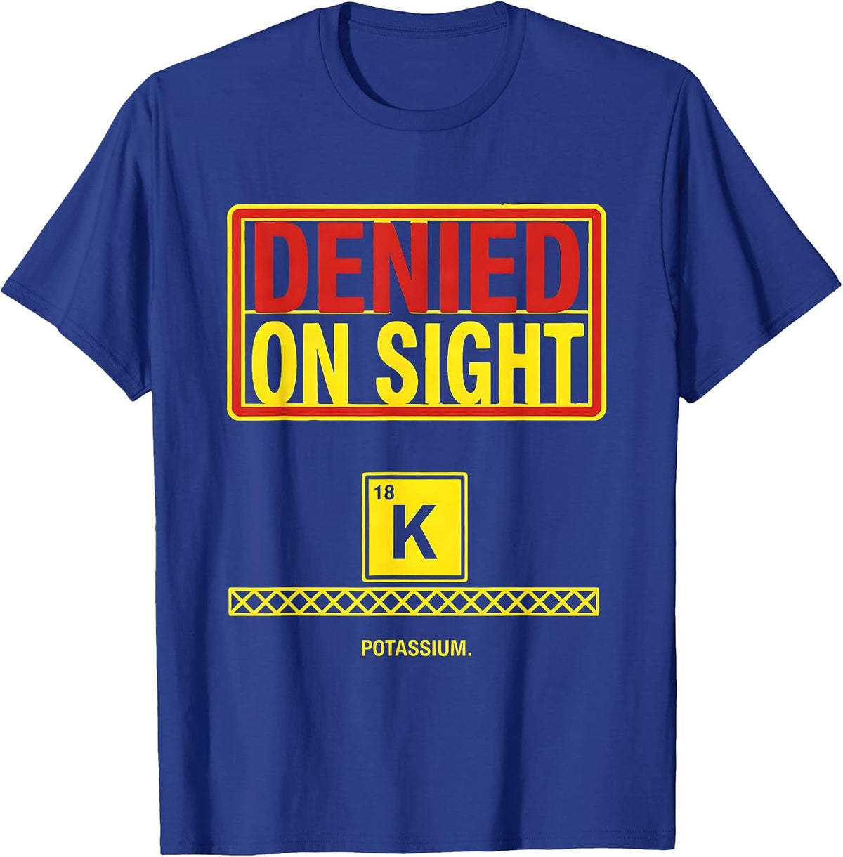 Potassium: Denied On Sight Funny Science Teacher Humor T-Shirt - Royal Blue