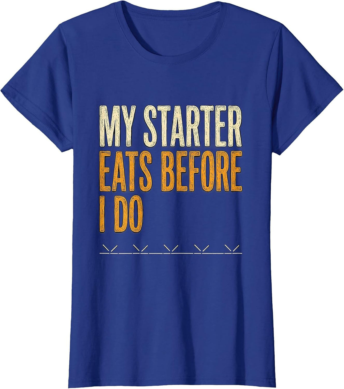 Women's My Starter Eats Before I Do Funny Baker Sourdough Starter T-Shirt - Royal Blue