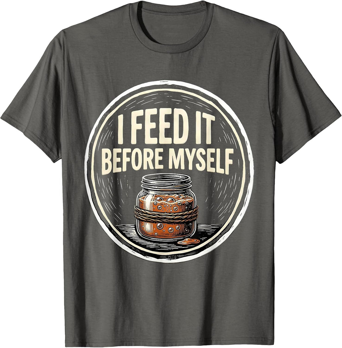 I Feed It Before Myself Funny Baker Sourdough Starter T-Shirt - Asphalt Grey