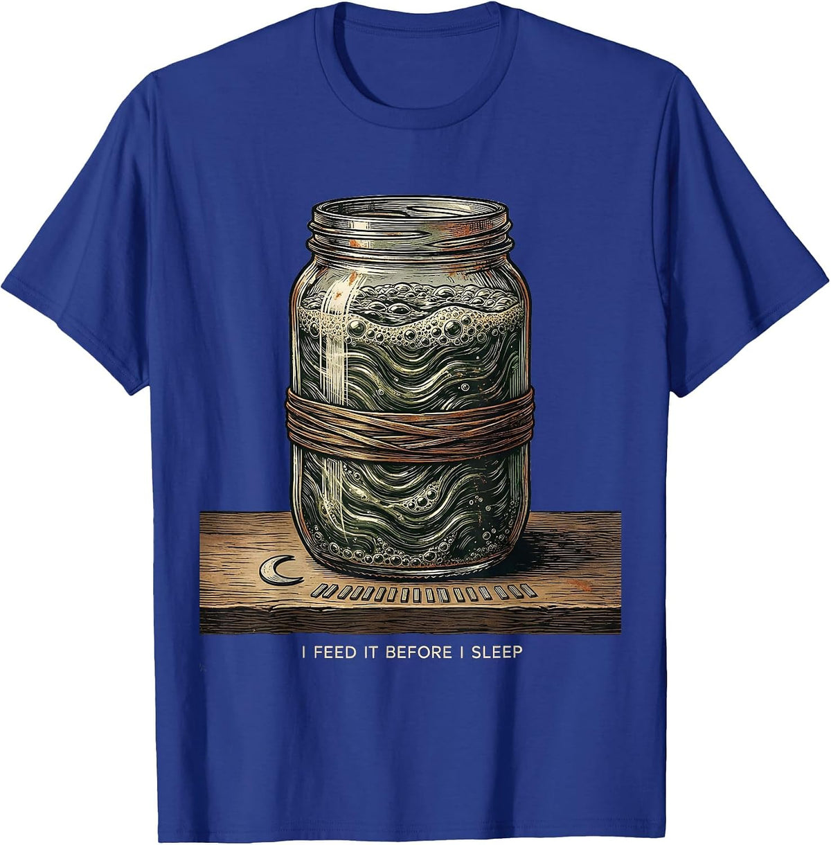 I Feed It Before I Sleep Funny Baker Sourdough Starter T-Shirt - Royal Blue