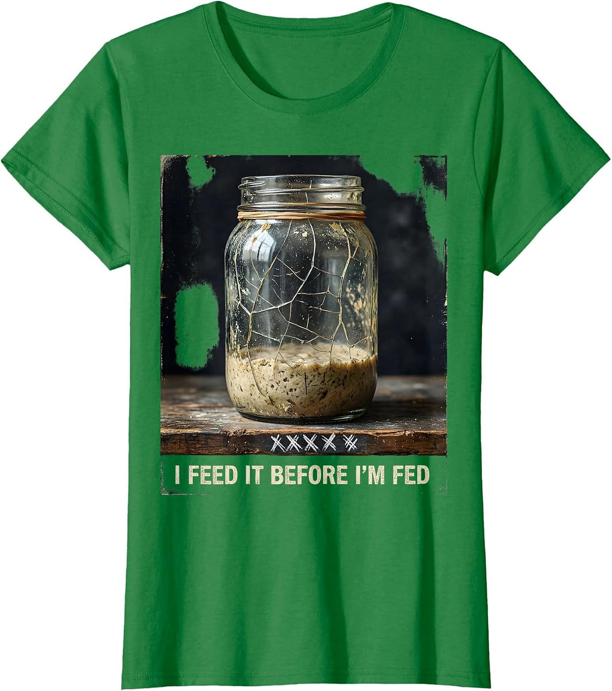 Women's I Feed It Before I'm Fed Funny Baker Sourdough Starter T-Shirt - Kelly Green