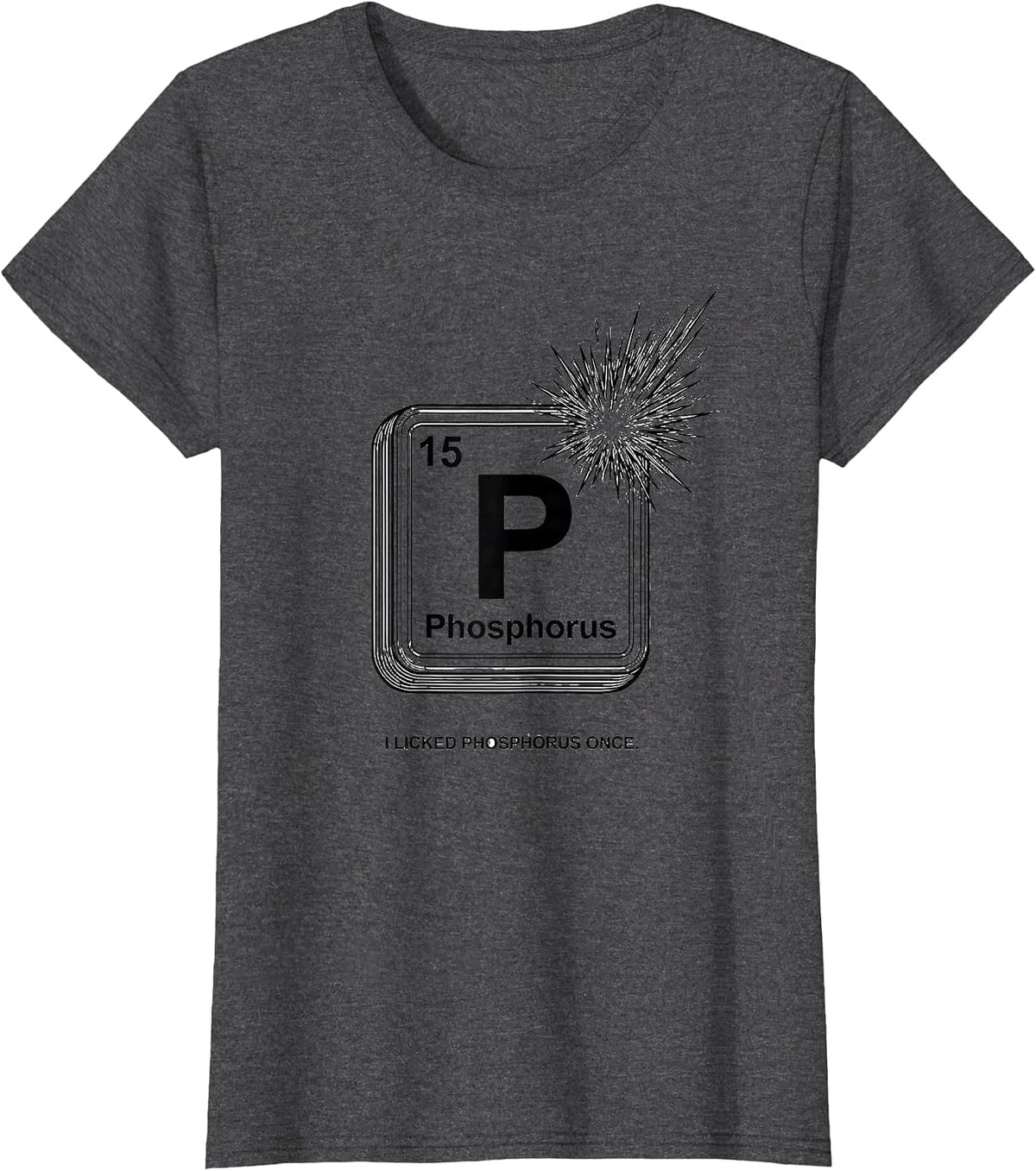 Women's I Licked Phosphorus Once Funny Periodic Table Science T-Shirt - Dark Heather Grey