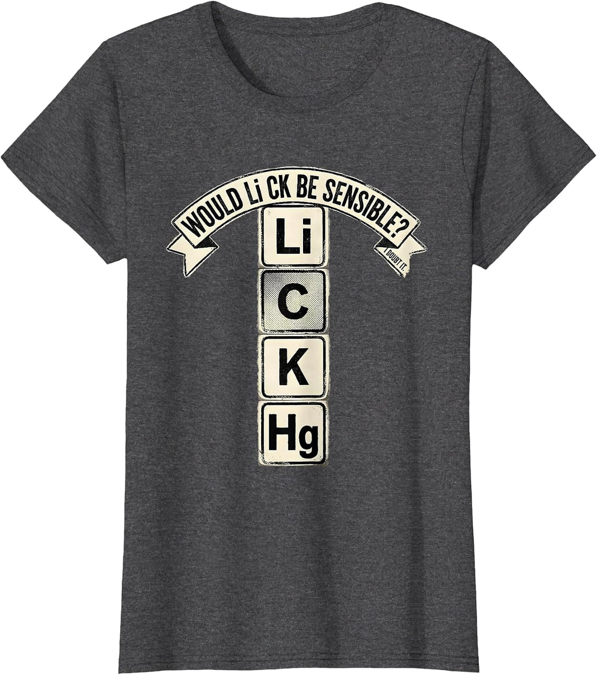 Women's Would Li C K Be Sensible? I Doubt It Funny Science Teacher T-Shirt - Dark Heather Grey