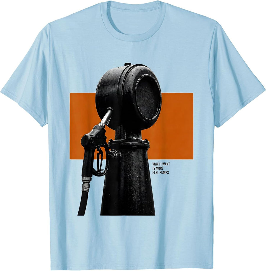 Men's What I Want Is More Fuel Pumps Funny Car Enthusiast Mechanic T-Shirt - Baby Blue