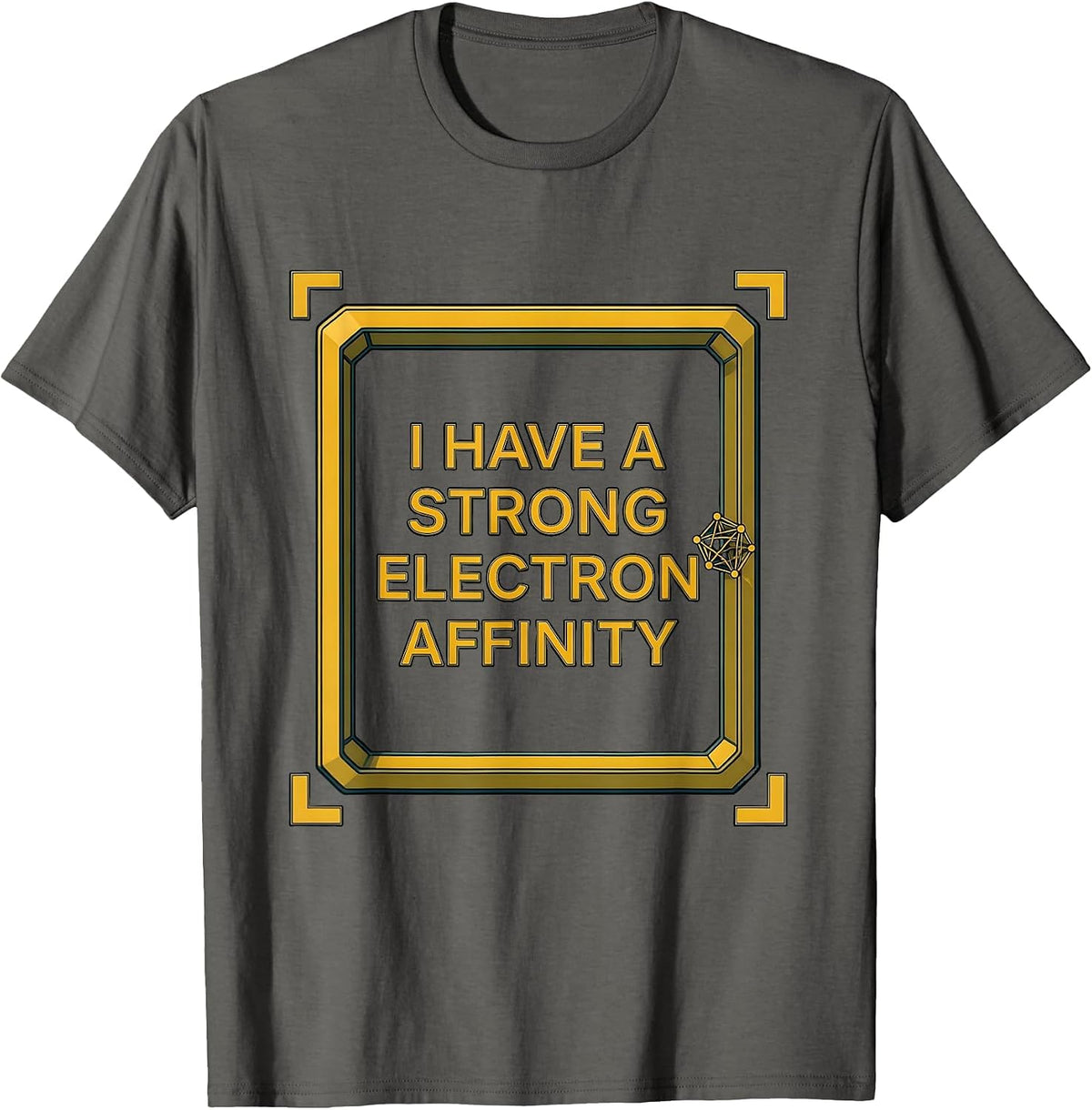 I Have A Strong Electron Affinity Funny Science Chemistry T-Shirt - Asphalt Grey