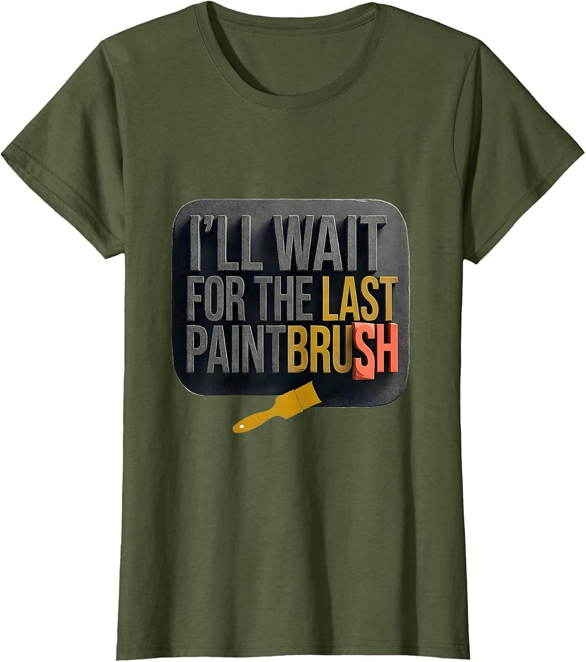 Women's I'll Wait For The Last Paintbrush Funny Teacher Appreciation T-Shirt - Olive Green