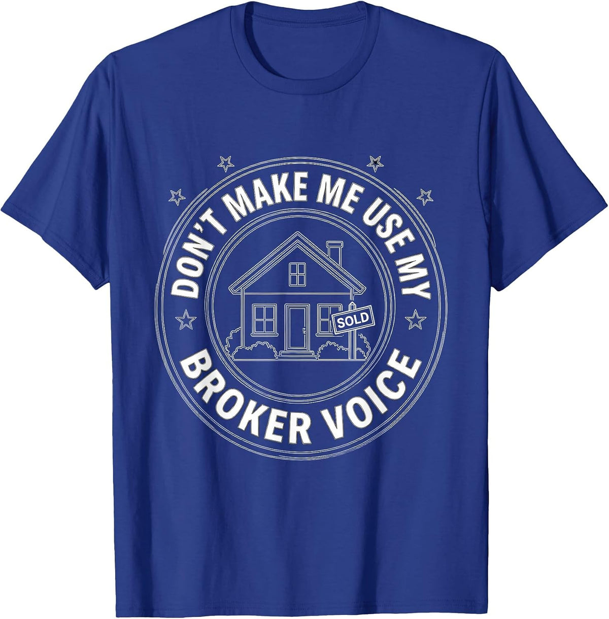 Don't Make Me Use My Broker Voice Realtor Humor Design T-Shirt - Royal Blue