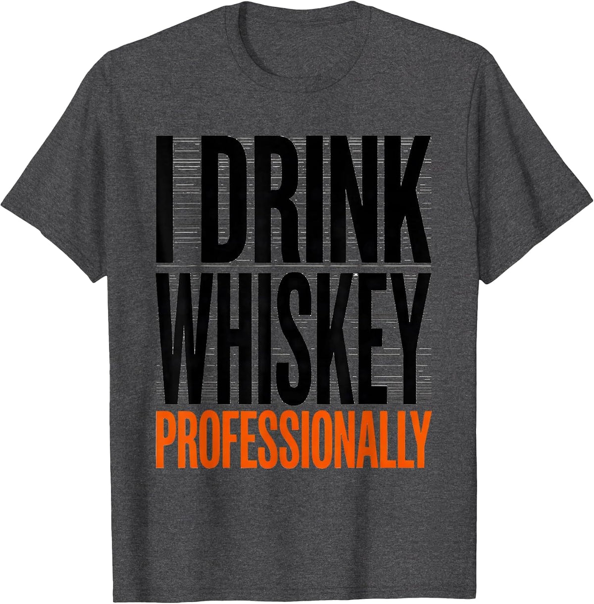 I Drink Whiskey Professionally Funny Bourbon Lover Gift T-Shirt - Dark Heather Grey