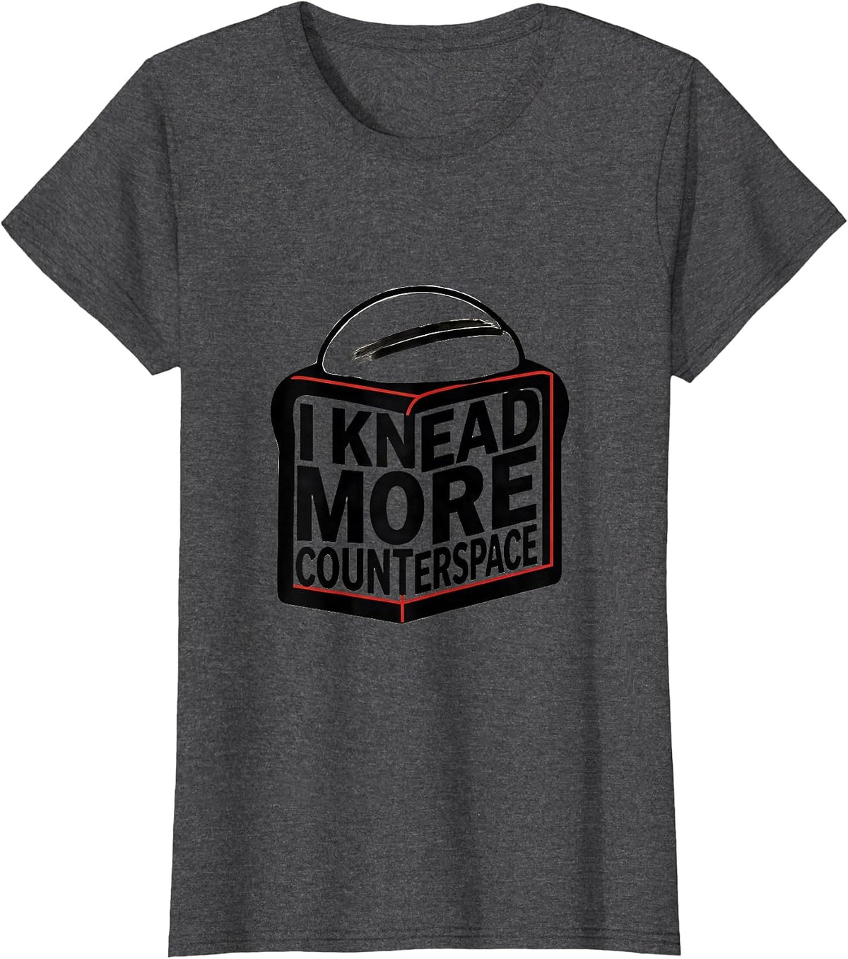 Women's I Knead More Counterspace Funny Baker Bread Lover Sourdough T-Shirt - Dark Heather Grey