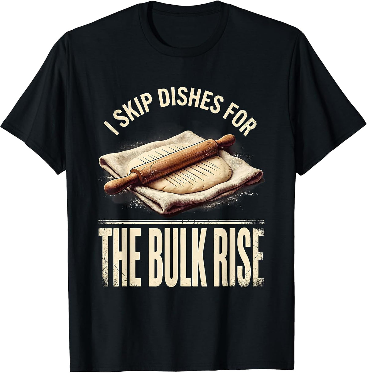 Men's I Skip Dishes For The Bulk Rise Funny Baker Sourdough Gift T-Shirt - Black