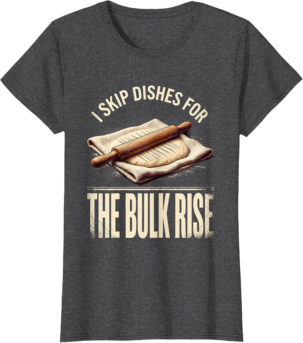Women's I Skip Dishes For The Bulk Rise Funny Baker Sourdough Gift T-Shirt - Dark Heather Grey