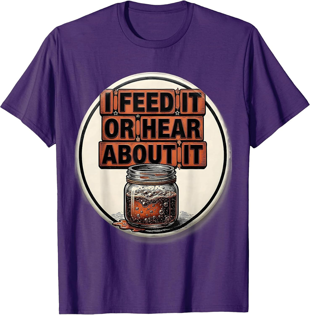 Men's I Feed It Or Hear About It Funny Baker Sourdough Starter T-Shirt - Purple